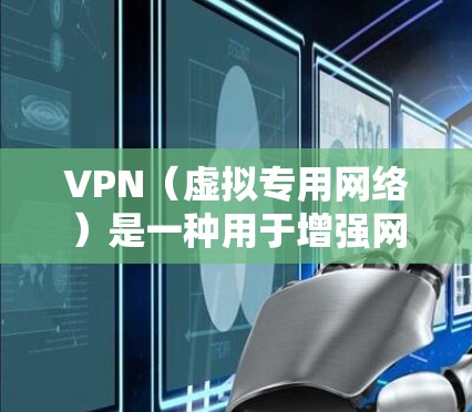VPN（虚拟专用网络）是一种用于增强网络隐私和安全的工具，以下是其核心作用的总结