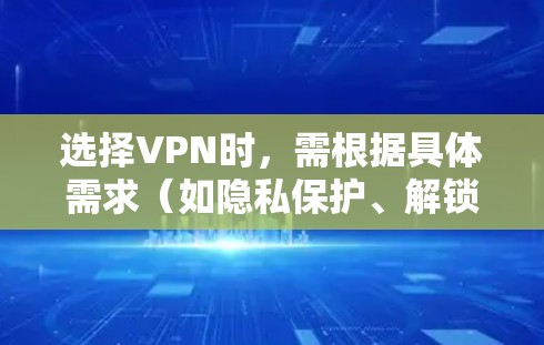 选择VPN时，需根据具体需求（如隐私保护、解锁内容、速度、价格等）综合评估。以下是一些常见推荐及注意事项