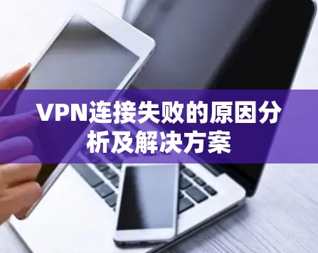 VPN连接失败的原因分析及解决方案