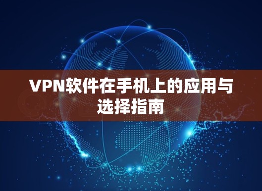 VPN软件在手机上的应用与选择指南