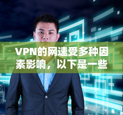 VPN的网速受多种因素影响，以下是一些关键点及优化建议