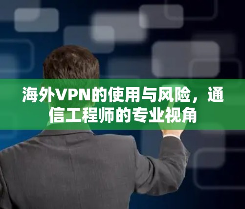海外VPN的使用与风险，通信工程师的专业视角