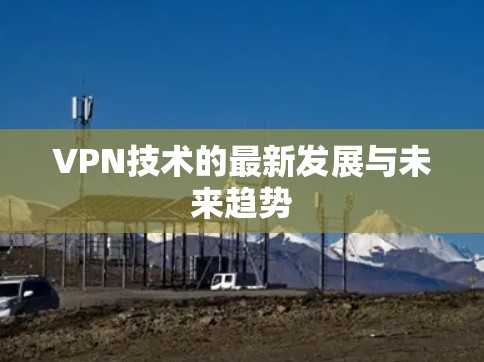 VPN技术的最新发展与未来趋势