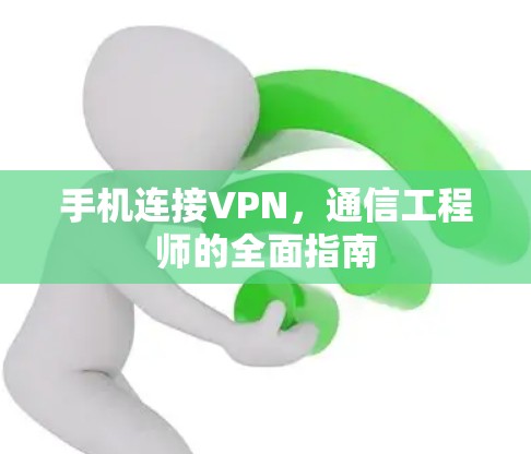 手机连接VPN，通信工程师的全面指南