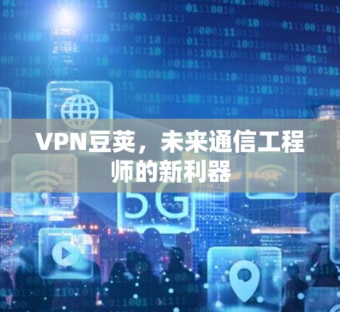 VPN豆荚，未来通信工程师的新利器