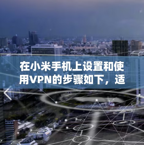 在小米手机上设置和使用VPN的步骤如下，适用于大多数MIUI版本（基于Android系统）