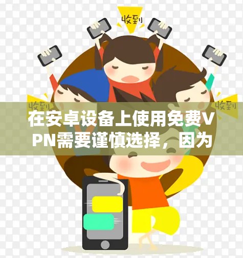 在安卓设备上使用免费VPN需要谨慎选择，因为部分免费服务可能存在隐私风险、数据限制或广告干扰。以下是一些相对可靠的免费VPN选项及注意事项
