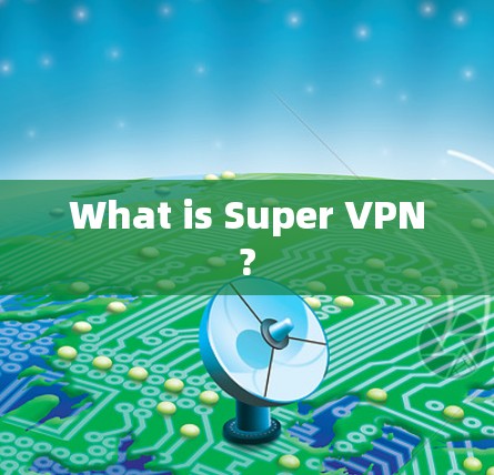 What is Super VPN?