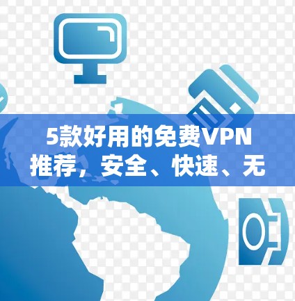 5款好用的免费VPN推荐，安全、快速、无限制