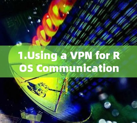 1.Using a VPN for ROS Communication