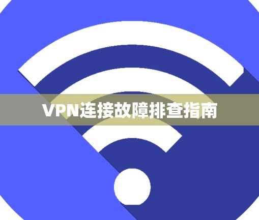 VPN连接故障排查指南