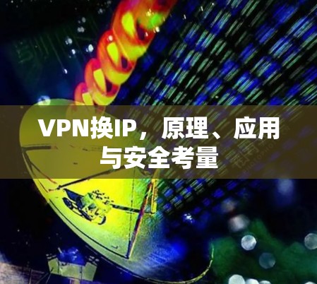 VPN换IP，原理、应用与安全考量