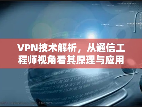 VPN技术解析，从通信工程师视角看其原理与应用