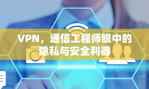 VPN，通信工程师眼中的隐私与安全利器