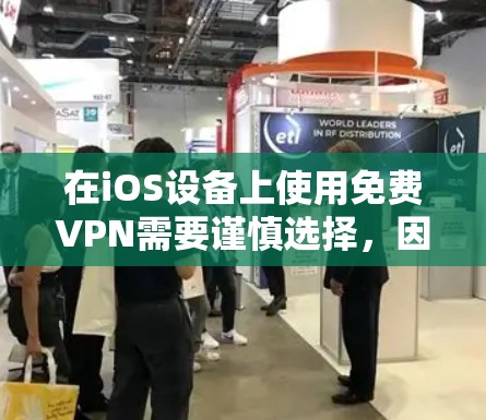 在iOS设备上使用免费VPN需要谨慎选择，因为部分免费服务可能存在隐私风险（如数据记录、广告植入等）以下是一些相对可靠的免费VPN选项及注意事项