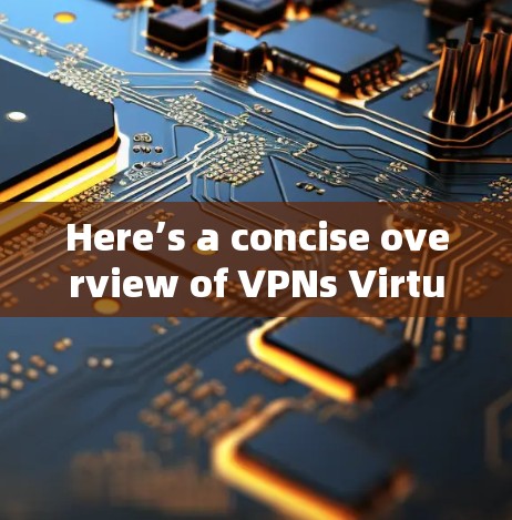 Here’s a concise overview of VPNs Virtual Private Networks)and their key aspects: