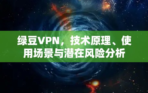 绿豆VPN，技术原理、使用场景与潜在风险分析